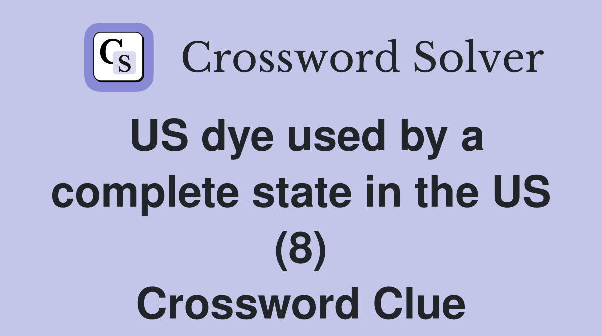 US dye used by a complete state in the US (8) Crossword Clue Answers